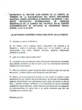 
Entrevista al rector Juan Ramón de la Fuente, al término de la inauguración del Sexto Encuentro Nacional sobre Desarrollo Regional en México y del Sexto Encuentro Internacional de Ciencias Regionales de la Cuenca del Pacífico, en el Centro Interamericano de Estudios de Seguridad Social (CIESS). Junio 14 de 2000.


