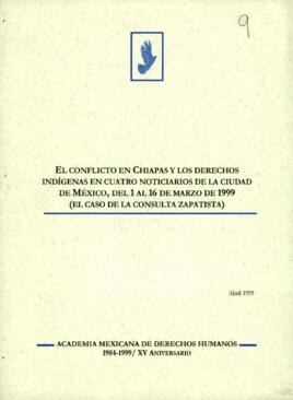 
Reporte especial : El Conflicto en Chiapa y los Derechos Indígenas en cuatro noticieros de la Ciudad de México, del 1 al 16 de Marzo de 1999, (El Caso de la Consulta Zapatista).


