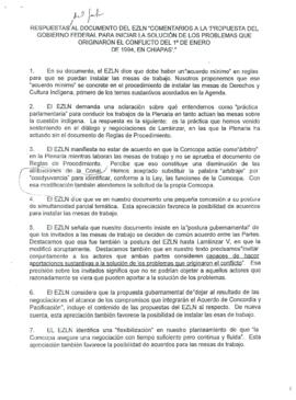 
Respuestas al documento del EZLN ´comentarios a la propuesta del Gobierno Federal para iniciar la solución de los problemas que originaron el conflicto del 1o de enero de 1994, en Chiapas´.


