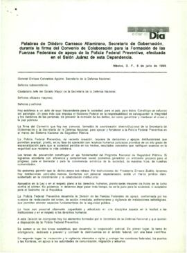 
Palabras de Diódoro Carrasco Altamirano, Secretario de Gobernación, durante la firma del Convenio de Colaboración para la Formación de las. Fuerzas Federales de apoyo de la Policía Federal Preventiva, efectuada. en el Salón Juárez de esta Dependencia.


