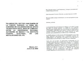 
Palabras del rector Juan Ramón de la Fuente, durante la firma del convenio de colaboración de apoyo tecnológico en el área de cómputo, entre la Universidad Nacional Autónoma de México y el Instituto Federal Electoral, en las instalaciones del IFE.


